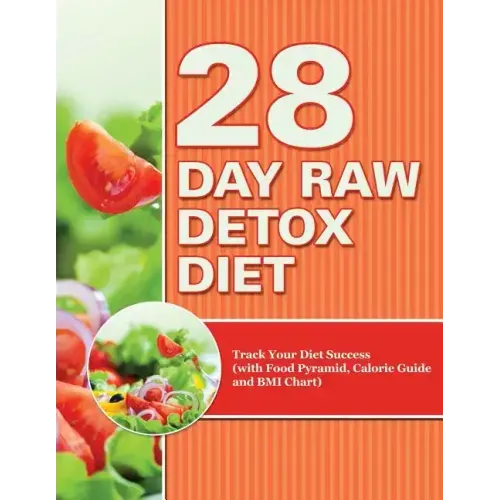 28 Day Raw Detox Diet: Track Your Diet Success (with Food Pyramid, Calorie Guide and BMI Chart)