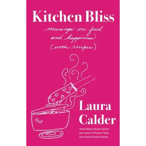 Kitchen Bliss: Musings on Food and Happiness (with Recipes)