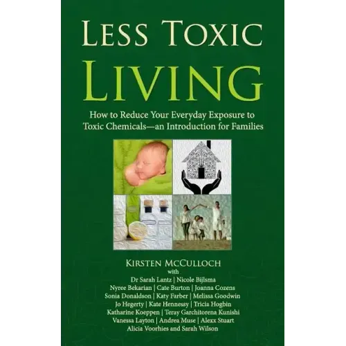 Less Toxic Living: How to Reduce Your Everyday Exposure to Toxic Chemicals-An Introduction For Families