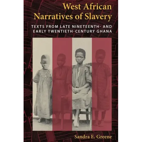 West African Narratives of Slavery: Texts from Late Nineteenth- And Early Twentieth-Century Ghana