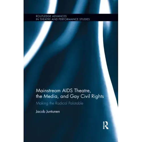 Mainstream AIDS Theatre, the Media, and Gay Civil Rights: Making the Radical Palatable