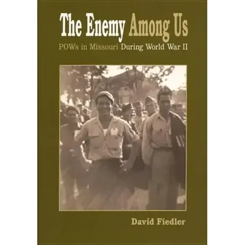 The Enemy Among Us: Pow's in Missouri During World War II