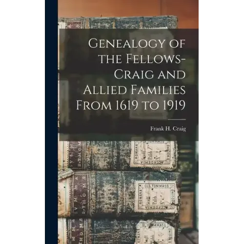 Genealogy of the Fellows-Craig and Allied Families From 1619 to 1919