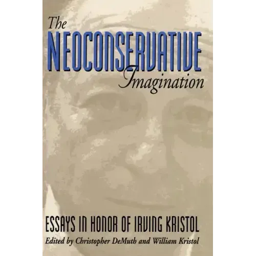 The Neoconservative Imagination:: Essays in Honor of Irving Kristol