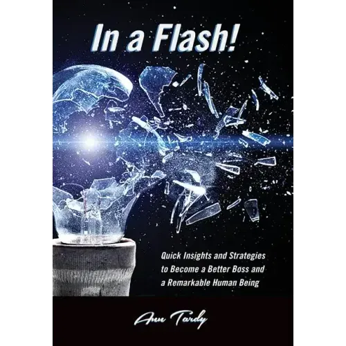 In a Flash!: Quick Insights and Strategies to Become a Better Boss and a Remarkable Human Being
