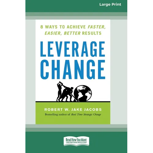 Leverage Change: 8 Ways to Achieve Faster, Easier, Better Results [Large Print 16 Pt Edition]