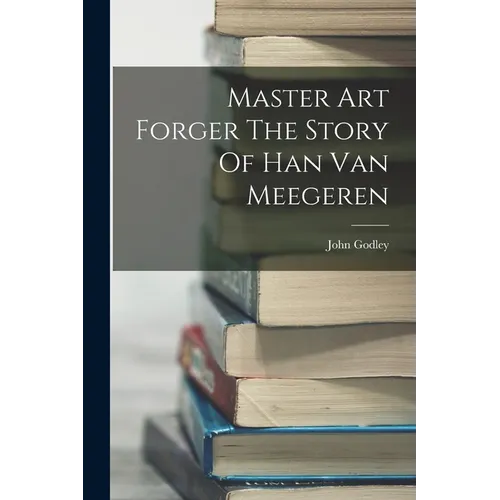Master Art Forger The Story Of Han Van Meegeren