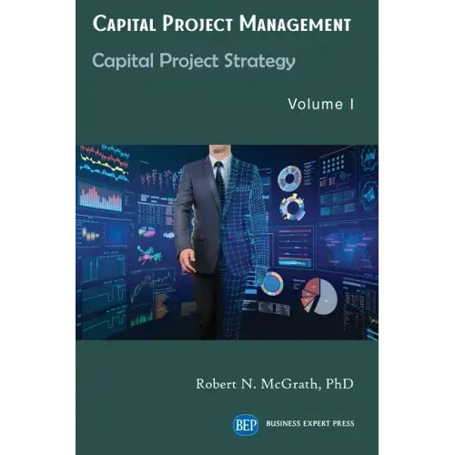Capital Project Management, Volume I: Capital Project Strategy