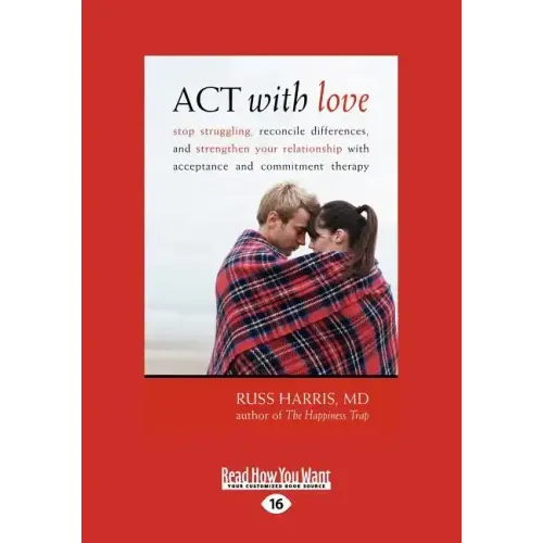 ACT with Love: Stop Struggling, Reconcile Differences, and Strengthen Your Relationship with Acceptance and Commitment Therapy (Large