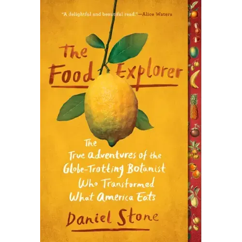 The Food Explorer: The True Adventures of the Globe-Trotting Botanist Who Transformed What America Eats