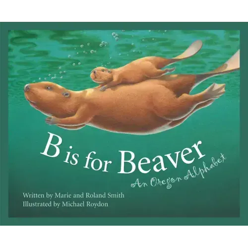 B Is for Beaver: An Oregon Alphabet