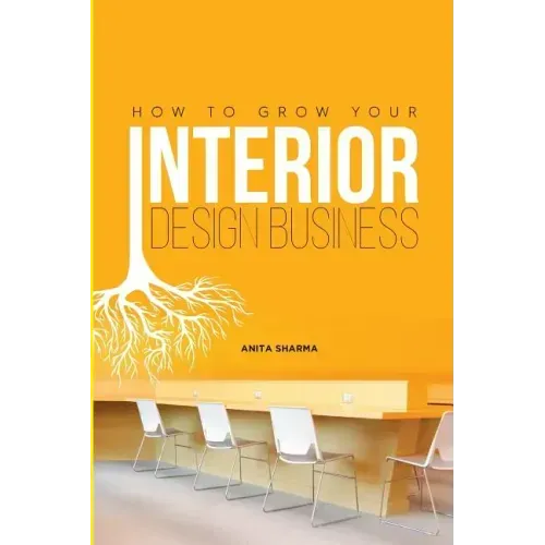 How to Grow Your Interior Design Business: How to Go from Having No Clients to Having No Time to Accept New Clients at Your Interior Design Business!