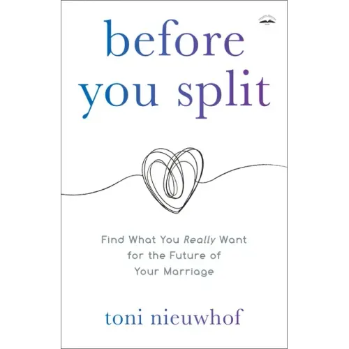 Before You Split: Find What You Really Want for the Future of Your Marriage