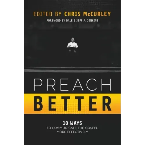 Preach Better: 10 Ways to Communicate the Gospel More Effectively
