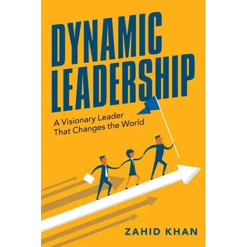 Dynamic Leadership: A Visionary Leader That Changes the World