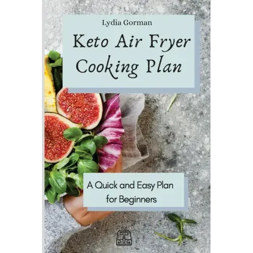 Keto Air Fryer Cooking Plan: A Quick and Easy Plan for Beginners