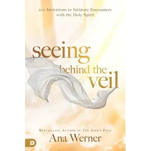 Seeing Behind the Veil: 100 Invitations to Intimate Encounters with the Holy Spirit