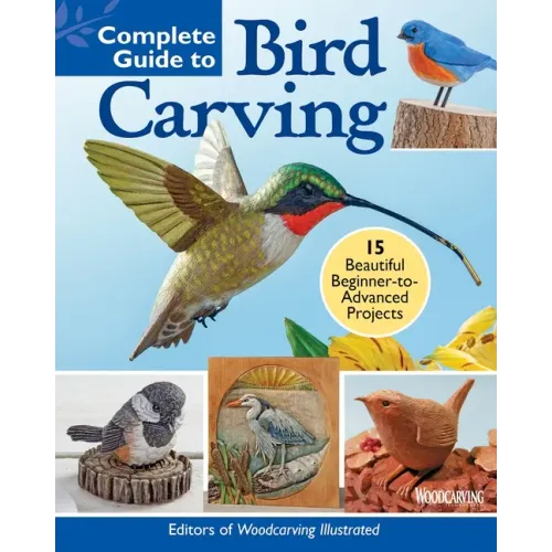 Complete Guide to Bird Carving: 15 Beautiful Beginner-To-Advanced Projects