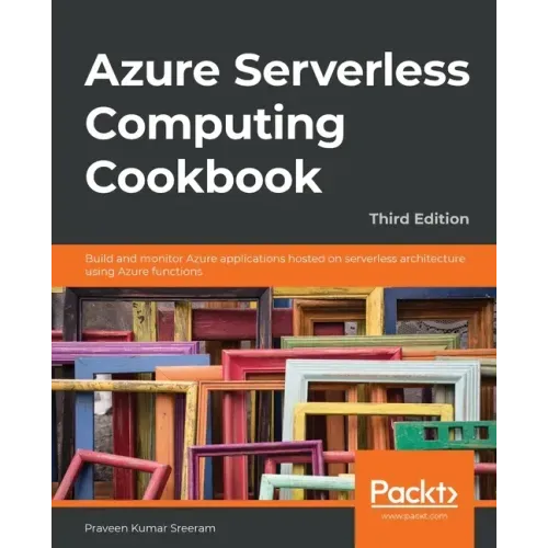 Azure Serverless Computing Cookbook - Third Edition: Build and monitor Azure applications hosted on serverless architecture using Azure functions