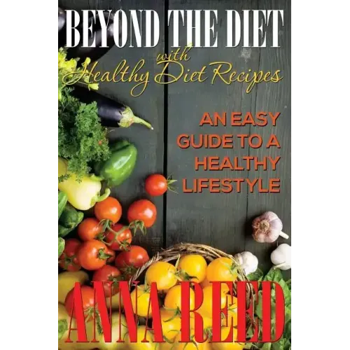 Beyond the Diet with Healthy Diet Recipes: An Easy Guide to a Healthy Lifestyle
