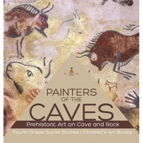 Painters of the Caves Prehistoric Art on Cave and Rock Fourth Grade Social Studies Children's Art Books