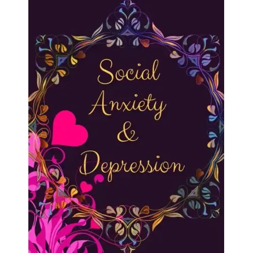 Social Anxiety and Depression Workbook: Ideal and Perfect Gift for Social Anxiety and Depression Workbook Best Social Anxiety and Depression Workbook