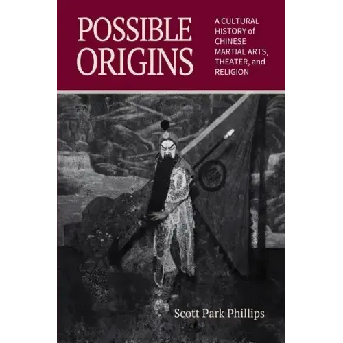 Possible Origins: A Cultural History of Chinese Martial Arts, Theater and Religion