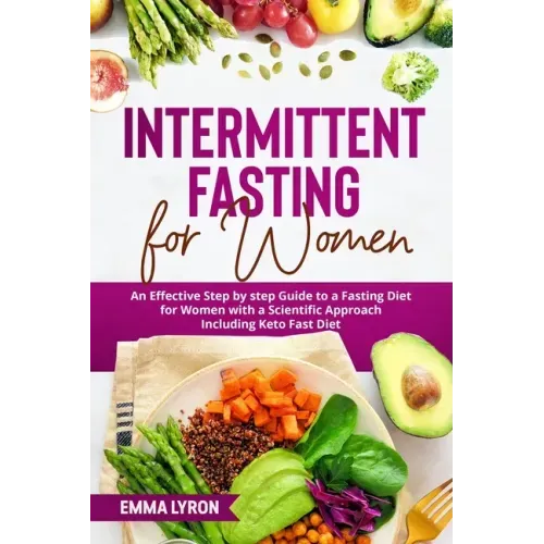 Intermittent Fasting for Women: An Effective Step by Step Guide to a Fasting Diet for Women with a Scientific Approach Including Keto Fast Diet