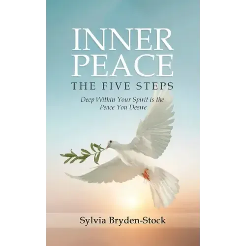 Inner Peace - The Five Steps: Deep Within Your Spirit is the Peace You Desire