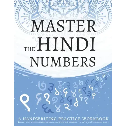 Master The Hindi Numbers, A Handwriting Practice Workbook: Perfect your muscle memory and learn to write the numbers 1 to 100 in the Devanagari script