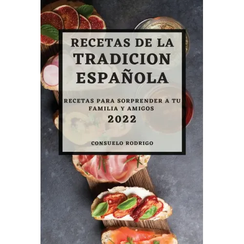 Recetas de la Tradicion Espanola 2022: Recetas Para Sorprender a Tu Familia Y Amigos