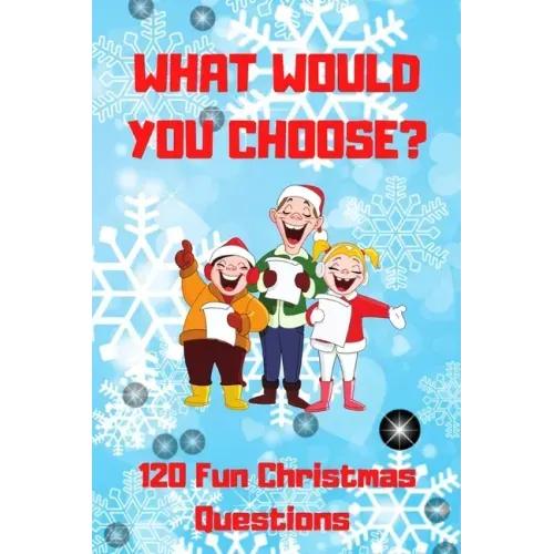 What Would You Choose? 120 Fun Christmas Questions: A Fun Family Activity Book for Boys and Girls Ages 6, 7, 8, 9, 10, 11, and 12 Years Old, Best Chri
