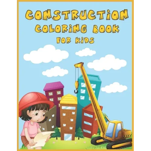 Construction Coloring Book for Kids: An Amazing Collection of Construction Coloring Pages with Various Machines such as Trucks, Diggers, Tractors and