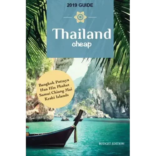 Thailand Cheap: The Alternative Guide Budget Travel in Bangkok, Chiang Mai, Phuket, Samui, Pattaya, Hua Hin, Krabi, and Surrounding Areas