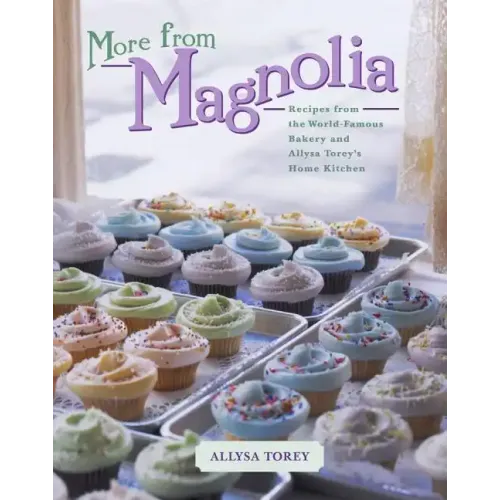 More from Magnolia: Recipes from the World-Famous Bakery and Allysa Torey's Home Kitchen