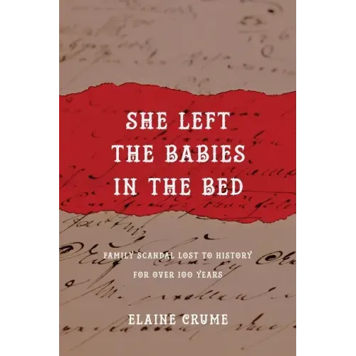 She Left the Babies in the Bed: Family Scandal Lost to History for Over 100 Years