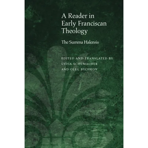 A Reader in Early Franciscan Theology: The Summa Halensis