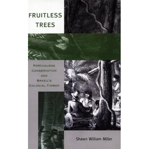 Fruitless Trees: Portuguese Conservation and Brazil's Colonial Timber