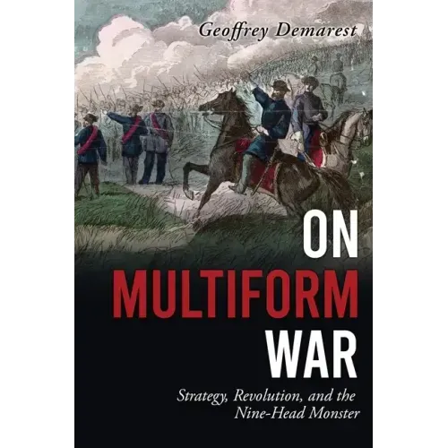 On Multiform War: Strategy, Revolution, and the Nine-Head Monster.