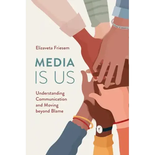 Media Is Us: Understanding Communication and Moving beyond Blame