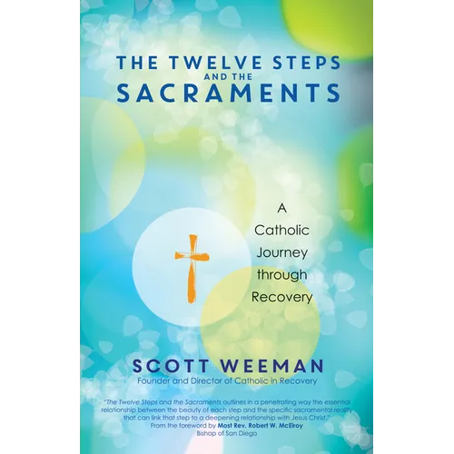 The Twelve Steps and the Sacraments: A Catholic Journey Through Recovery