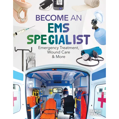 Become an EMS Specialist: Emergency Treatment, Wound Care & More: Emergency Treatment, Wound Care & More
