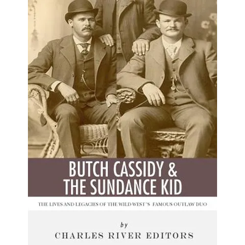 Butch Cassidy & The Sundance Kid: The Lives and Legacies of the Wild West's Famous Outlaw Duo