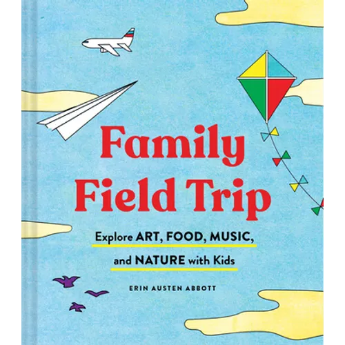 Family Field Trip: Explore Art, Food, Music, and Nature with Kids (Child Raising and Parenting Book, Montessori and World Schooling Book, Summer Vacat