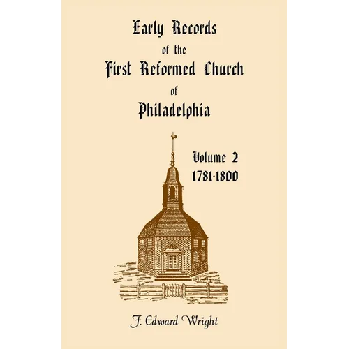 Early Church Records of the First Reformed Church of Philadelphia, Volume 2, 1781-1800