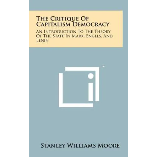 The Critique of Capitalism Democracy: An Introduction to the Theory of the State in Marx, Engels, and Lenin