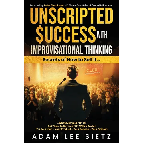 Unscripted Success with Improvisational Thinking: Secrets of How to Sell It...