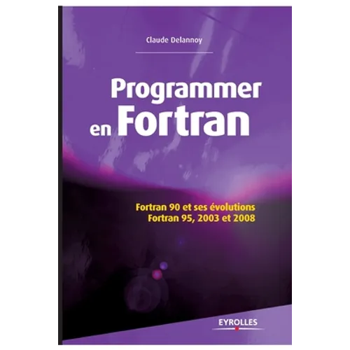 Programmer en Fortran: Fortran 90 et ses évolutions - Fortran 95, 2003 et 2008.