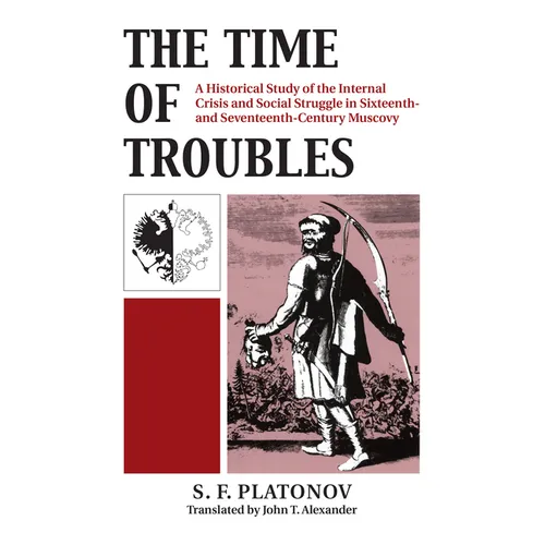 The Time of Troubles: A Historical Study of the Internal Crisis and Social Struggles in Sixteenth- And Seventeeth-Century Muscovy