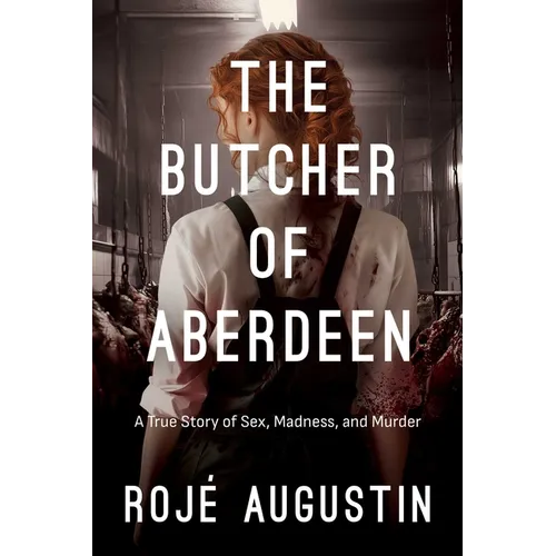 The Butcher of Aberdeen: A Story of Sex, Madness, and Murder